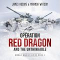 Operation Red Dragon and the Unthinkable - World War III Series, Book 2 (Unadbridged)