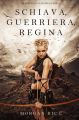 Schiava, Guerriera, Regina 