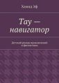 Тау – навигатор. Детский роман приключений и фантастики