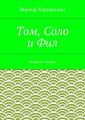 Том, Соло и Фил. Повесть-сказка