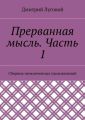 Прерванная мысль. Часть 1. Сборник неоконченных произведений