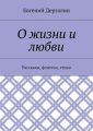 О жизни и любви. Рассказы, фэнтези, стихи