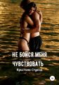 Не бойся меня чувствовать