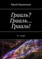 Грааль? Грааль… Грааль! Я – ключ Грааль? Грааль… Грааль! Я – ключ