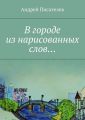 В городе из нарисованных слов… В городе из нарисованных слов…