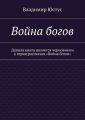 Война богов. Данная книга является черновиком к серии рассказов «Война богов»