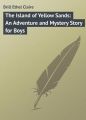 The Island of Yellow Sands: An Adventure and Mystery Story for Boys