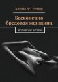Бесконечно бредовая женщина. Эротические истории