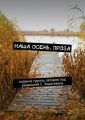 Наша осень. Проза. Издание группы авторов под редакцией С. Ходосевича