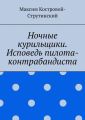 Ночные курильщики. Исповедь пилота-контрабандиста