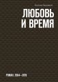 Любовь и время. Роман. 2004-2019