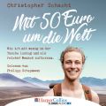 Mit 50 Euro um die Welt - Wie ich mit wenig in der Tasche loszog und als reicher Mensch zuruckkam (Ungekurzt)