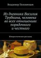 Из дневника Василия Трубкина, человека во всех отношениях порядочного и честного Из дневника Василия Трубкина, человека во всех отношениях порядочного и честного
