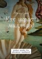 Как украсть миллиард. учебное пособие для российских чиновников