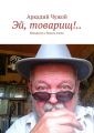 Эй, товарищ!.. Юморески с Чужого плеча Эй, товарищ!.. Юморески с Чужого плеча