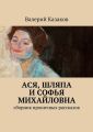 Ася, шляпа и Софья Михайловна. Сборник ироничных рассказов