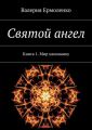 Святой ангел. Книга 1. Мир наизнанку
