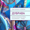 Дубрава. Фантастическая история, в которой всё – правда