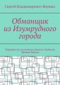 Обманщик из Изумрудного города. Пародия на сказочную повесть Лаймена Фрэнка Баума