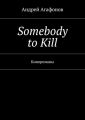 Somebody to kill. 