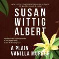 A Plain Vanilla Murder - China Bayles Mystery, Book 27 (Unabridged)