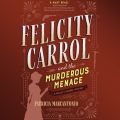 Felicity Carrol and the Murderous Menace - Felicity Carrol Mysteries, Book 2 (Unabridged)