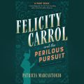 Felicity Carrol and the Perilous Pursuit - Felicity Carrol Mysteries, Book 1 (Unabridged)