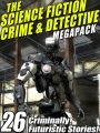 The Science Fiction Crime Megapack: 26 Criminally Futuristic Stories!