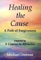 Healing the Cause - A Path of Forgiveness - Inspired by A Course in Miracles