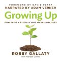 Growing Up - How to Be a Disciple Who Makes Disciples (Unabridged)