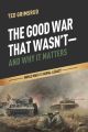 The Good War That Wasn’t—and Why It Matters