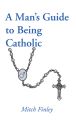 A Man’s Guide to Being Catholic