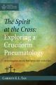 The Spirit at the Cross: Exploring a Cruciform Pneumatology