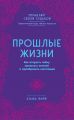 Прошлые жизни. Как открыть тайну прошлых жизней и преобразить настоящее