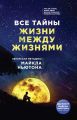 Все тайны жизни между жизнями. Авторская методика Майкла Ньютона