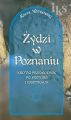 Zydzi w Poznaniu Krotki przewodnik po historii i zabytkach