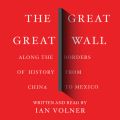 The Great Great Wall - Along the Borders of History from China to Mexico (Unabridged)