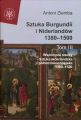 Sztuka Burgundii i Niderlandow 1380-1500. Tom 3