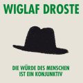 Wiglaf Droste, Die Wurde des Menschen ist ein Konjunktiv
