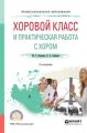 Хоровой класс и практическая работа с хором 2-е изд., испр. и доп. Учебное пособие для СПО