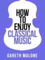 Gareth Malones How To Enjoy Classical Music: HCNF