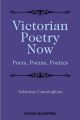 Victorian Poetry Now. Poets, Poems and Poetics