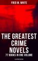 The Greatest Crime Novels of Fred M. White - 77 Books in One Volume (Illustrated Edition)