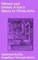 Hansel and Gretel: A Fairy Opera in Three Acts