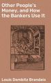 Other People's Money, and How the Bankers Use It