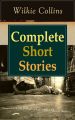 Complete Short Stories of Wilkie Collins