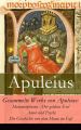 Gesammelte Werke von Apuleius: Metamorphosen - Der goldene Esel + Amor und Psyche + Die Geschichte von dem Mann im Fa? -