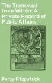 The Transvaal from Within: A Private Record of Public Affairs