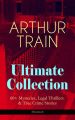 ARTHUR TRAIN Ultimate Collection: 60+ Mysteries, Legal Thrillers & True Crime Stories (Illustrated)