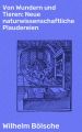 Von Wundern und Tieren: Neue naturwissenschaftliche Plaudereien